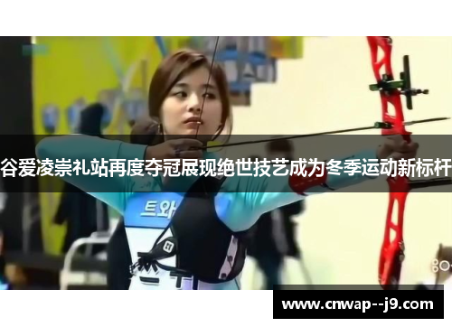 谷爱凌崇礼站再度夺冠展现绝世技艺成为冬季运动新标杆