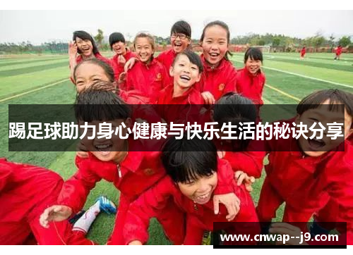 踢足球助力身心健康与快乐生活的秘诀分享