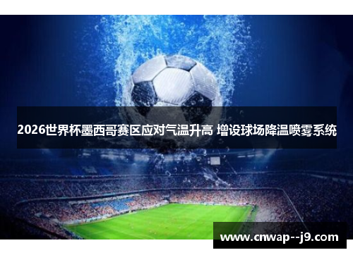 2026世界杯墨西哥赛区应对气温升高 增设球场降温喷雾系统