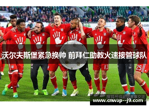 沃尔夫斯堡紧急换帅 前拜仁助教火速接管球队