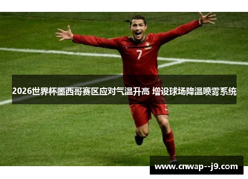 2026世界杯墨西哥赛区应对气温升高 增设球场降温喷雾系统