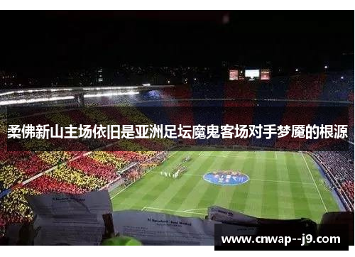 柔佛新山主场依旧是亚洲足坛魔鬼客场对手梦魇的根源