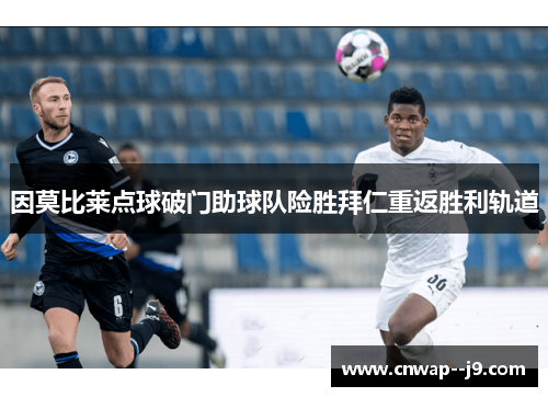 因莫比莱点球破门助球队险胜拜仁重返胜利轨道 因莫比莱点球破门助球队险胜拜仁重返胜利轨道
